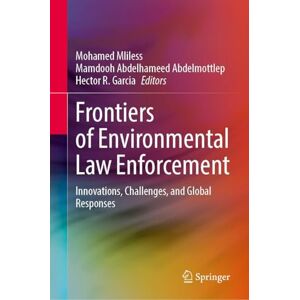 Frontiers of Environmental Law Enforcement: Innovations, Challenges, and Global Responses Frontiers of Environmental Law Enforcement: Innovations, Challenges, and Global Responses