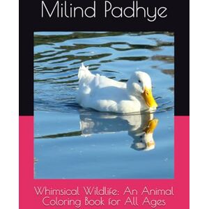 Padhye, Mr. Milind Whimsical Wildlife: An Animal Coloring Book for All Ages Padhye, Mr. Milind Whimsical Wildlife: An Animal Coloring Book for All Ages