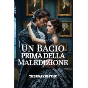 Blythe, Thessaly Un Bacio Prima della Maledizione: Una Maledetta Storia d'Amore Regency tra Mistero, Passione e Ombre (Le Spose Gotiche di Ashbourne) Blythe, Thessaly Un Bacio Prima della Maledizione: Una Maledetta Storia d'Amore Regency tra Mistero, Passione e Ombre (Le Spose Gotiche di Ashbourne)
