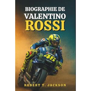 Jackson BIOGRAPHIE DE VALENTINO ROSSI: Des rues poussiéreuses d'Urbino à l'immortalité en MotoGP, la véritable histoire de la passion, de la persévérance et de la course au-delà des limites Jackson BIOGRAPHIE DE VALENTINO ROSSI: Des rues poussiéreuses d'Urbino à l'immortalité en MotoGP, la véritable histoire de la passion, de la persévérance et de la course au-delà des limites