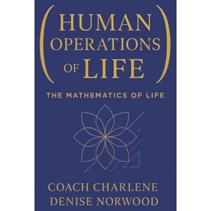 Norwood, Ms Charlene Denise Human Operations of Life: The Mathematics of Life Norwood, Ms Charlene Denise Human Operations of Life: The Mathematics of Life
