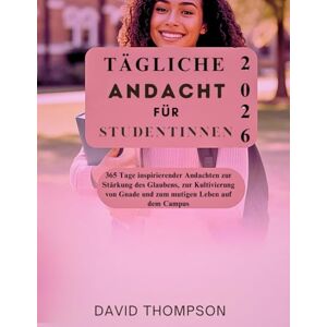 Thompson, David TÄGLICHE ANDACHT FÜR STUDENTINNEN: 365 Tage inspirierender Andachten zur Stärkung des Glaubens, zur Kultivierung von Gnade und zum mutigen Leben auf dem Campus (DAILY MOMENT WITH GOD) Thompson, David TÄGLICHE ANDACHT FÜR STUDENTINNEN: 365 Tage inspirierender Andachten zur Stärkung des Glaubens, zur Kultivierung von Gnade und zum mutigen Leben auf dem Campus (DAILY MOMENT WITH GOD)