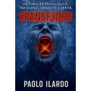 Ilardo, Paolo Spansfjord: Un thriller psicologico e cold case, tra gelo, vendette e verità nascoste Ilardo, Paolo Spansfjord: Un thriller psicologico e cold case, tra gelo, vendette e verità nascoste