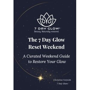 Untiedt, Christine The 7 Day Glow Reset Weekend: A Curated Weekend Guide to Restore Your Glow Untiedt, Christine The 7 Day Glow Reset Weekend: A Curated Weekend Guide to Restore Your Glow