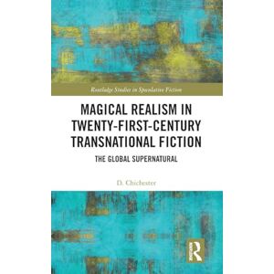 Chichester, D. Magical Realism in Twenty-First-Century Transnational Fiction: The Global Supernatural (Routledge Studies in Speculative Fiction) Chichester, D. Magical Realism in Twenty-First-Century Transnational Fiction: The Global Supernatural (Routledge Studies in Speculative Fiction)
