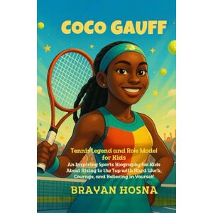 Hosna, Brayan Coco Gauff: Tennis Legend and Role Model for Kids: An Inspiring Sports Biography for Kids About Rising to the Top with Hard Work, Courage and ... (Inspirational Athlete Stories for Kids) Hosna, Brayan Coco Gauff: Tennis Legend and Role Model for Kids: An Inspiring Sports Biography for Kids About Rising to the Top with Hard Work, Courage and ... (Inspirational Athlete Stories for Kids)