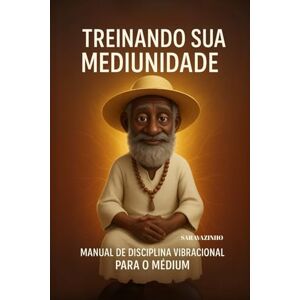 Silva Treinando sua Mediunidade: Manual de Disciplina Vibracional Para o Médium Silva Treinando sua Mediunidade: Manual de Disciplina Vibracional Para o Médium