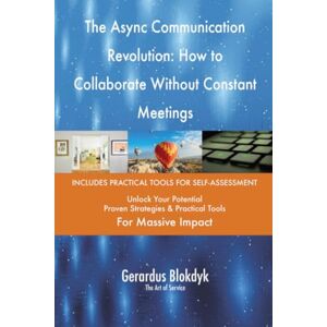 Gerardus Blokdyk - The Art of Service The Async Communication Revolution: How to Collaborate Without Constant Meetings Gerardus Blokdyk - The Art of Service The Async Communication Revolution: How to Collaborate Without Constant Meetings