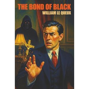 Le Queux, William The Bond of Black Le Queux, William The Bond of Black