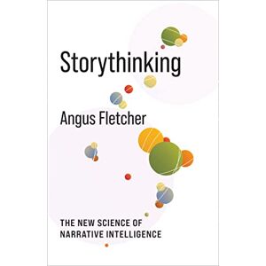 Fletcher, Angus Storythinking: The New Science of Narrative Intelligence (No Limits) Fletcher, Angus Storythinking: The New Science of Narrative Intelligence (No Limits)