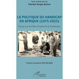Philosophy La politique du handicap en Afrique (1975-2025): Focus sur la Côte d’ivoire et le Cameroun (Harmattan Cameroun) Philosophy La politique du handicap en Afrique (1975-2025): Focus sur la Côte d’ivoire et le Cameroun (Harmattan Cameroun)