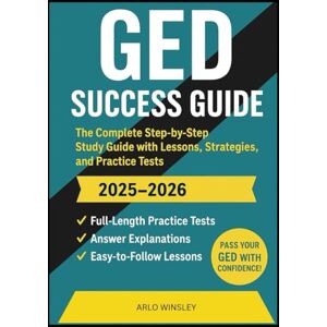 Winsley, Arlo GED SUCCESS GUIDE: Clear Lessons, Practice Questions, and Full-Length Exams for Every Subject, Step-by-Step Preparation for Adults, Students, and ESL Learners Winsley, Arlo GED SUCCESS GUIDE: Clear Lessons, Practice Questions, and Full-Length Exams for Every Subject, Step-by-Step Preparation for Adults, Students, and ESL Learners