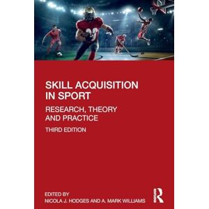 Skill Acquisition in Sport: Research, Theory and Practice Skill Acquisition in Sport: Research, Theory and Practice