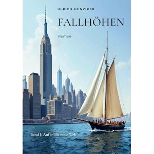 Hunziker, Ulrich Fallhöhen: Band 1: Auf in die neue Welt Hunziker, Ulrich Fallhöhen: Band 1: Auf in die neue Welt
