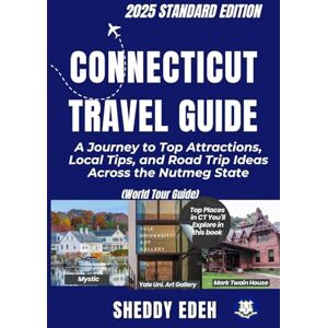 Edeh, Sheddy CONNECTICUT TRAVEL GUIDE: A Journey to Top Attractions, Local Tips, and Road Trip Ideas Across the Nutmeg State Edeh, Sheddy CONNECTICUT TRAVEL GUIDE: A Journey to Top Attractions, Local Tips, and Road Trip Ideas Across the Nutmeg State