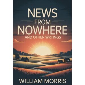 William Morris News from Nowhere and Other Writings William Morris News from Nowhere and Other Writings