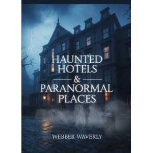 Waverly, Webber Haunted Hotels & Paranormal Places: 2025 Guide to the World’s Spookiest Travel Experiences Waverly, Webber Haunted Hotels & Paranormal Places: 2025 Guide to the World’s Spookiest Travel Experiences
