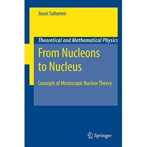 Suhonen, Jouni From Nucleons to Nucleus: Concepts of Microscopic Nuclear Theory (Theoretical and Mathematical Physics) Suhonen, Jouni From Nucleons to Nucleus: Concepts of Microscopic Nuclear Theory (Theoretical and Mathematical Physics)