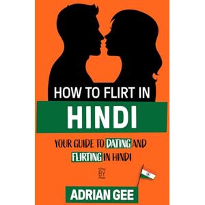 Gee, Adrian How to Flirt in Hindi: Your Guide to Dating and Flirting in Hindi Gee, Adrian How to Flirt in Hindi: Your Guide to Dating and Flirting in Hindi