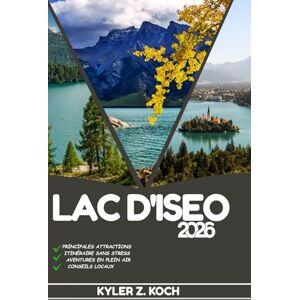 KOCH, KYLER Z. LAC D'ISEO GUIDE DE VOYAGE: Découvrez les meilleures attractions, activités de plein air, trésors cachés et excursions d'une journée pour les voyageurs aventureux KOCH, KYLER Z. LAC D'ISEO GUIDE DE VOYAGE: Découvrez les meilleures attractions, activités de plein air, trésors cachés et excursions d'une journée pour les voyageurs aventureux