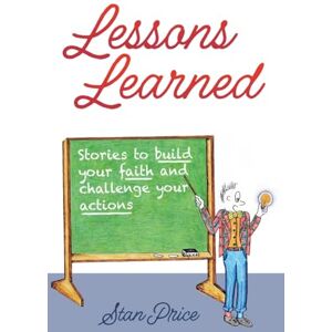Price, Stan Lessons Learned: Stories to Build Your Faith and Challenge Your Actions Price, Stan Lessons Learned: Stories to Build Your Faith and Challenge Your Actions