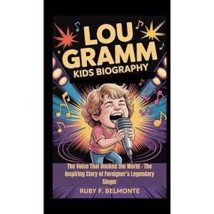 F. Belmonte, Ruby LOU GRAMM KIDS BIOGRAPHY: The Voice That Rocked the World – The Inspiring Story of Foreigner’s Legendary Singer F. Belmonte, Ruby LOU GRAMM KIDS BIOGRAPHY: The Voice That Rocked the World – The Inspiring Story of Foreigner’s Legendary Singer