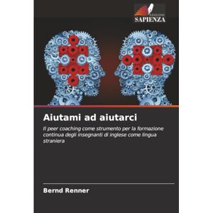 Renner, Bernd Aiutami ad aiutarci: Il peer coaching come strumento per la formazione continua degli insegnanti di inglese come lingua straniera Renner, Bernd Aiutami ad aiutarci: Il peer coaching come strumento per la formazione continua degli insegnanti di inglese come lingua straniera