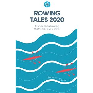 Caroe, Rebecca Rowing Tales 2020: Stories that'll make you smile Caroe, Rebecca Rowing Tales 2020: Stories that'll make you smile