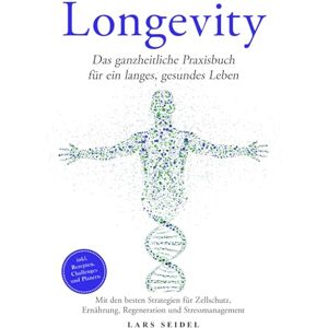 Seidel, Lars Longevity: Das ganzheitliche Praxisbuch für ein langes, gesundes Leben – Mit den besten Strategien für Zellschutz, Ernährung, Regeneration und Stressmanagement –inkl. Rezepten, Challenges und Planern Seidel, Lars Longevity: Das ganzheitliche Praxisbuch für ein langes, gesundes Leben – Mit den besten Strategien für Zellschutz, Ernährung, Regeneration und Stressmanagement –inkl. Rezepten, Challenges und Planern
