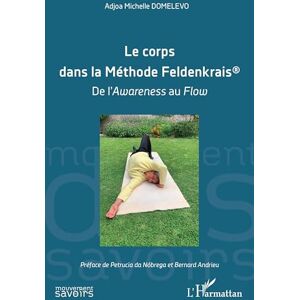 Domelevo, Adjoa Michelle Le corps dans la Méthode Feldenkrais®: de l’Awareness au Flow (Mouvement Des Savoirs) Domelevo, Adjoa Michelle Le corps dans la Méthode Feldenkrais®: de l’Awareness au Flow (Mouvement Des Savoirs)