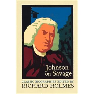 Holmes, Richard Johnson on Savage: An Account of the Life of Mr Richard Savage, Son of the Earl Rivers: The Life of Mr Richard Savage by Samuel Johnson (Lives That Never Grow Old) Holmes, Richard Johnson on Savage: An Account of the Life of Mr Richard Savage, Son of the Earl Rivers: The Life of Mr Richard Savage by Samuel Johnson (Lives That Never Grow Old)