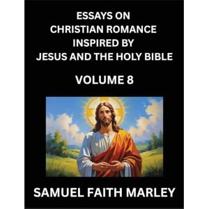 Marley, Samuel Faith Essays on Christian Romance Inspired by Jesus and The Holy Bible (Part 8)- Building Relationships, Love's Redemption, Whispers of Eden, Stories ... Holy Spirit, A Harmony of Faith and Devotion Marley, Samuel Faith Essays on Christian Romance Inspired by Jesus and The Holy Bible (Part 8)- Building Relationships, Love's Redemption, Whispers of Eden, Stories ... Holy Spirit, A Harmony of Faith and Devotion