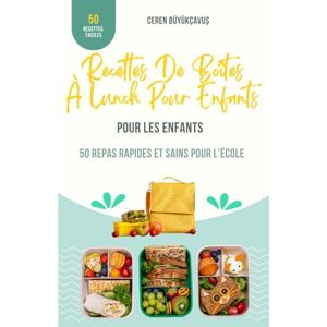 Büyükçavuş, Ceren Recettes De Boîtes À Lunch Pour Enfants: 50 Repas Rapides Et Sains Pour L’école Büyükçavuş, Ceren Recettes De Boîtes À Lunch Pour Enfants: 50 Repas Rapides Et Sains Pour L’école