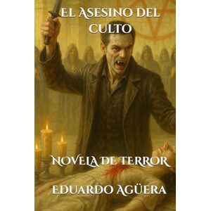 Agüera Villalobos, Eduardo El Asesino del culto: Novela de terror. La sangre del iniciado, pactos de medianoche. Lectores de 15 a 18 años. (Novelas interesantes del autor) Agüera Villalobos, Eduardo El Asesino del culto: Novela de terror. La sangre del iniciado, pactos de medianoche. Lectores de 15 a 18 años. (Novelas interesantes del autor)