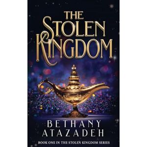 Atazadeh, Bethany The Stolen Kingdom: An Aladdin Retelling: 1 Atazadeh, Bethany The Stolen Kingdom: An Aladdin Retelling: 1