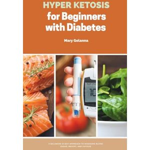 Golanna, Mary Hyper Ketosis for Beginners with Diabetes: A Balanced 21-Day Approach to Managing Blood Sugar, Weight, and Fatigue Golanna, Mary Hyper Ketosis for Beginners with Diabetes: A Balanced 21-Day Approach to Managing Blood Sugar, Weight, and Fatigue