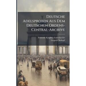 Zentralarchiv, Teutonic Knights Deutsche Adelsproben Aus Dem Deutschen Ordens-Central-Archive Zentralarchiv, Teutonic Knights Deutsche Adelsproben Aus Dem Deutschen Ordens-Central-Archive