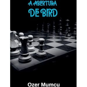 Mumcu, Özer A Abertura De Bird (Chess Opening) Mumcu, Özer A Abertura De Bird (Chess Opening)