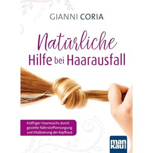 Coria, Gianni Natürliche Hilfe bei Haarausfall: Kräftiger Haarwuchs durch gezielte Nährstoffversorgung und Vitalisierung der Kopfhaut Coria, Gianni Natürliche Hilfe bei Haarausfall: Kräftiger Haarwuchs durch gezielte Nährstoffversorgung und Vitalisierung der Kopfhaut