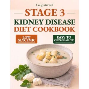 Maxwell, Craig Stage 3 Kidney Disease Diet Cookbook for Seniors: Reduce Sodium Intake Without Losing Flavor: Easy, Step-by-Step, Low Glycemic Recipes to Protect Your Kidneys in Stage 3. Maxwell, Craig Stage 3 Kidney Disease Diet Cookbook for Seniors: Reduce Sodium Intake Without Losing Flavor: Easy, Step-by-Step, Low Glycemic Recipes to Protect Your Kidneys in Stage 3.