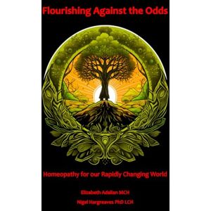 Adalian MCH, Elizabeth Flourishing Against the Odds:: Homeopathy for our Rapidly Changing World Adalian MCH, Elizabeth Flourishing Against the Odds:: Homeopathy for our Rapidly Changing World