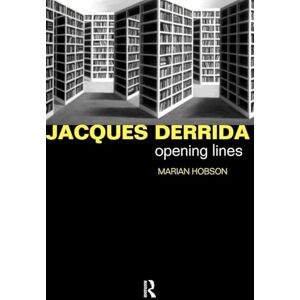 Hobson, Dr Marian Jacques Derrida: Opening Lines (Critics of the Twentieth Century) Hobson, Dr Marian Jacques Derrida: Opening Lines (Critics of the Twentieth Century)