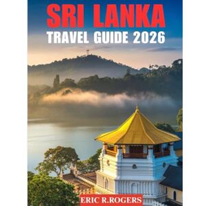 Eric R. Rogers Sri Lanka Travel Guide 2026: The Ultimate Companion for Planning Your Dream Sri Lanka Vacation Eric R. Rogers Sri Lanka Travel Guide 2026: The Ultimate Companion for Planning Your Dream Sri Lanka Vacation