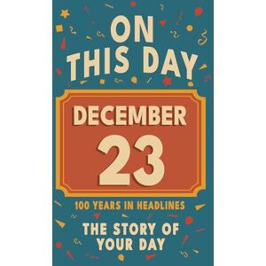 Bennett, Olivia Happy Birthday! December 23: On This Day in Headlines – Nostalgic December 23 History Book with Authentic News and Memories – Perfect Birthday or Anniversary Gift Bennett, Olivia Happy Birthday! December 23: On This Day in Headlines – Nostalgic December 23 History Book with Authentic News and Memories – Perfect Birthday or Anniversary Gift