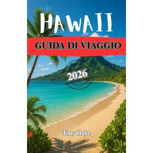 Blake, Tony HAWAII GUIDA DI VIAGGIO 2026: La tua guida completa alle isole, alle spiagge, alla cultura, alle avventure all'aria aperta e allo spirito di Aloha delle Hawaii Blake, Tony HAWAII GUIDA DI VIAGGIO 2026: La tua guida completa alle isole, alle spiagge, alla cultura, alle avventure all'aria aperta e allo spirito di Aloha delle Hawaii