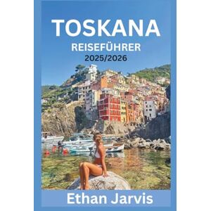 Jarvis, Ethan TOSKANA REISEFÜHRER 2025/2026: Entdecken Sie Florenz, Siena, Chianti und mehr mit Insidertipps, Reiserouten, Tipps zu Essen und Wein sowie praktischen Reisetipps (The Traveler's Companion) Jarvis, Ethan TOSKANA REISEFÜHRER 2025/2026: Entdecken Sie Florenz, Siena, Chianti und mehr mit Insidertipps, Reiserouten, Tipps zu Essen und Wein sowie praktischen Reisetipps (The Traveler's Companion)