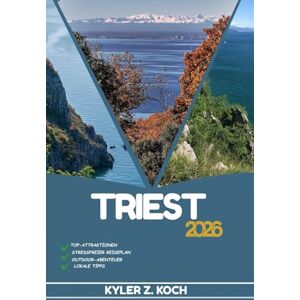 KOCH, KYLER Z. TRIEST REISEFÜHRER: Entdecken Sie Triests Sehenswürdigkeiten, versteckte Schätze und lokale Abenteuer KOCH, KYLER Z. TRIEST REISEFÜHRER: Entdecken Sie Triests Sehenswürdigkeiten, versteckte Schätze und lokale Abenteuer
