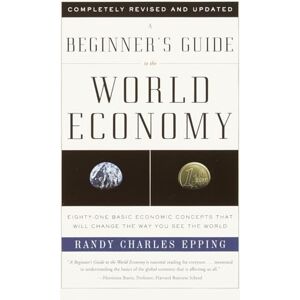 Epping, Randy Charles A Beginner's Guide to the World Economy: Eighty-one Basic Economic Concepts That Will Change the Way You See the World (Vintage) Epping, Randy Charles A Beginner's Guide to the World Economy: Eighty-one Basic Economic Concepts That Will Change the Way You See the World (Vintage)