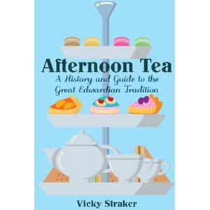 Straker, Vicky Afternoon Tea: A History and Guide to the Great Edwardian Tradition Straker, Vicky Afternoon Tea: A History and Guide to the Great Edwardian Tradition
