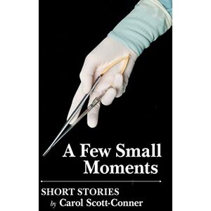 Scott A Few Small Moments: Short Stories Scott A Few Small Moments: Short Stories